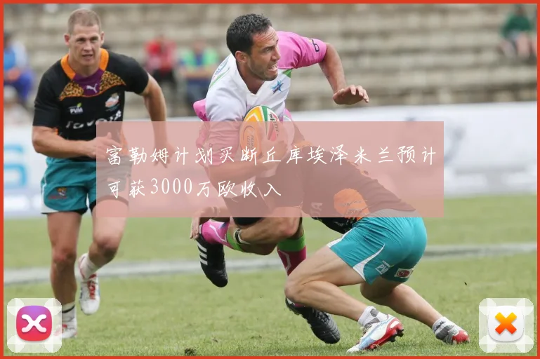 富勒姆计划买断丘库埃泽米兰预计可获3000万欧收入