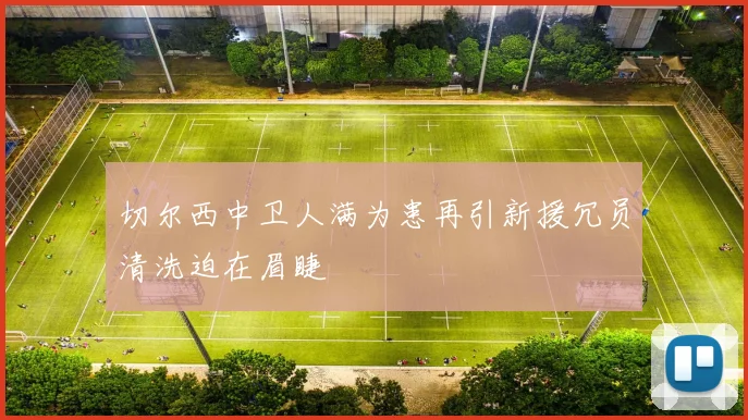 切尔西中卫人满为患再引新援冗员清洗迫在眉睫