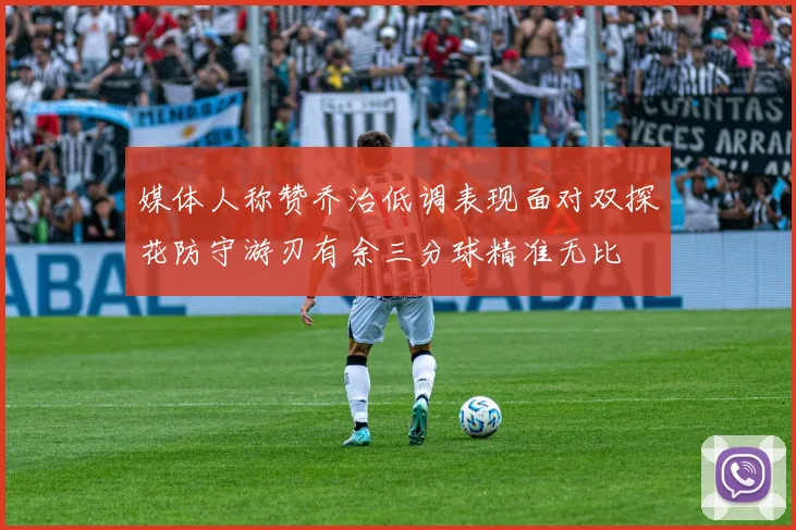 媒体人称赞乔治低调表现面对双探花防守游刃有余三分球精准无比