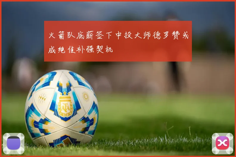 火箭队底薪签下中投大师德罗赞或成绝佳补强契机